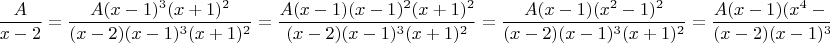 $$\frac{A}{x-2}=\frac{A(x-1)^3(x+1)^2}{(x-2)(x-1)^3(x+1)^2}=\frac{A(x-1)(x-1)^2(x+1)^2}{(x-2)(x-1)^3(x+1)^2}=\frac{A(x-1)(x^2-1)^2}{(x-2)(x-1)^3(x+1)^2}=\frac{A(x-1)(x^4-2x^2+1)}{(x-2)(x-1)^3(x+1)^2}=$$