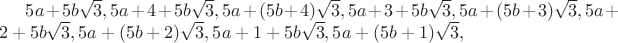 $5a+5b \sqrt 3,5a+4+5b \sqrt 3,5a+(5b+4) \sqrt 3, 5a+3+5b \sqrt 3,5a+(5b+3) \sqrt 3,5a+2+5b \sqrt 3,5a+(5b+2) \sqrt 3,5a+1+5b \sqrt 3,5a+(5b+1) \sqrt 3,$