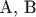A,  B