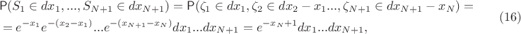 $$\begin{align}
\begin{split}
&\mathsf{P}(S_1\in dx_1,...,S_{N+1}\in dx_{N+1}) = \mathsf{P}(\zeta_1\in dx_1, \zeta_2\in dx_2-x_1...,\zeta_{N+1} \in dx_{N+1}-x_N) =\\
& = e^{-x_1}e^{-(x_2-x_1)}...e^{-(x_{N+1}-x_N)}dx_1...dx_{N+1} = e^{-x_N+1}dx_1...dx_{N+1},
\end{split}\qquad \eqno{(16)}
\end{align}$$