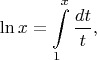 $$\ln x=\int\limits_1^x \frac {dt} t,$$