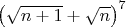 $\left(\sqrt{n + 1} + \sqrt{n}\right)^7$