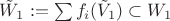$\tilde W_1:=\sum f_i(\tilde V_1)\subset W_1$