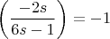 $$\left(\frac{-2s}{6s-1}\right)=-1$$