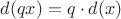$d(qx) = q\cdot d(x)$
