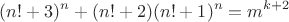 $$(n!+3)^n+(n!+2)(n!+1)^n=m^{k+2}$$