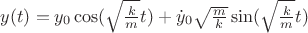 $y(t)=y_0\cos(\sqrt{\frac{k}{m}}t)+\dot{y}_0\sqrt{\frac{m}{k}}\sin(\sqrt{\frac{k}{m}}t)$