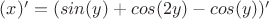 $(x)' = (sin (y) + cos (2y) - cos (y))'$
