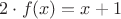 $2\cdot f(x) = x + 1$