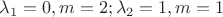 $\lambda_1=0, m = 2; \lambda_2=1, m = 1$
