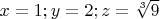 $x=1; y=2; z=\sqrt[3]{9}$