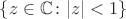 $\{z\in\mathbb C\colon |z|<1\}$