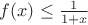 $f(x) \le \frac1{1+x}$