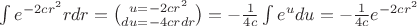 $\int e^{-2cr^2}rdr = \binom{u=-2cr^2}{du =-4crdr} = -\frac{1}{4c} \int e^u du = -\frac{1}{4c} e^{-2cr^2}$