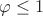 $\varphi\le 1$