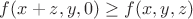 $f(x+z,y,0) \geq f(x,y,z)$