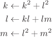 $\begin{aligned}
k &\leftarrow k^2+l^2 \\
l &\leftarrow kl+lm \\
m &\leftarrow l^2+m^2\\
\end{aligned}
$