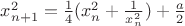 $x_{n+1}^2 =\frac{1}{4} (x_n^2 + \frac{1}{x_n^2}) + \frac{a}{2}$