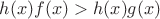 $h(x)f(x)>h(x)g(x)$