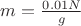 $m=\frac {0.01 N}{g}$