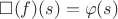 $\square(f)(s) = \varphi(s)$