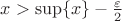$x>\sup\{x\}- \frac {\varepsilon} {2}$
