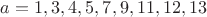 $a=1,3,4,5,7,9,11,12,13$ $a=1,3,4,5,7,9,11,12,13$