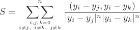 $$S = \mathop{\sum\sum}_{i,j,k=0\atop i\ne j,\ i\ne k,\ j\ne k}^n \frac{(y_i-y_j, y_i-y_k)}{|y_i-y_j|^n |y_i-y_k|^n}$$