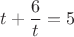 $$t+\dfrac{6}{t}=5$$