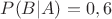 $P(B|{A})=0,6$