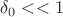 $\delta_{0}<<1$