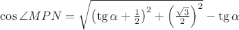 $\cos\angle MPN=\sqrt{\left(\tg\alpha+\frac{1}{2}\right)^2+\left(\frac{\sqrt{3}}{2}\right)^2}-\tg\alpha$
