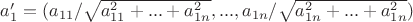 $a'_1=(a_{11}/\sqrt {a_{11}^2+...+a_{1n}^2},...,a_{1n}/\sqrt {a_{1n}^2+...+a_{1n}^2})$