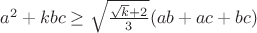 $a^2+kbc \ge \sqrt{\frac{\sqrt{k}+2}{3}}(ab+ac+bc)$