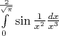 $\int\limits_{0}^{\frac 2 {\sqrt {\pi}} } \sin {\frac 1 {x^2}} {\frac {dx} {x^3}}$