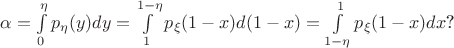 $\alpha = \int\limits_{0}^{\eta}p_{\eta}(y)dy = \int\limits_{1}^{1-\eta}p_{\xi}(1-x)d(1-x) = \int\limits_{1-\eta}^{1}p_{\xi}(1-x)dx$?