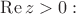 $\operatorname{Re}z>0:$