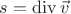 $s=\operatorname{div}\vec{v}$ $s=\operatorname{div}\vec{v}$
