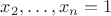 $x_2, \ldots, x_n = 1$