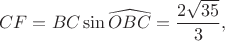 $$CF=BC \sin \widehat{OBC} = \frac {2 \sqrt{35}} {3},$$