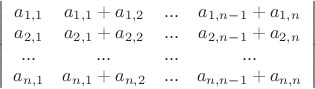 $\[\left| {\begin{array}{*{20}{c}}
  {{a_{1,1}}}&{{a_{1,1}} + {a_{1,2}}}&{...}&{a_{1,n - 1} + a_{1,n}} \\ 
  {a_{2,1}}&{a_{2,1} + a_{2,2}}&{...}&{a_{2,n - 1} + a_{2,n}} \\ 
  {...}&{...}&{...}&{...} \\ 
  {a_{n,1}}&{a_{n,1} + a_{n,2}}&{...}&{{a_{n,n - 1}} + {a_{n,n}}} 
\end{array}} \right|\]$