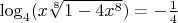 $\[{\log _4}(x\sqrt[8]{{1 - 4{x^8}}}) =  - \frac{1}{4}\]$