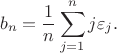 $$
b_n = \frac{1}{n} \sum_{j = 1}^n j \varepsilon_j.
$$