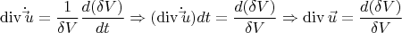 \[
\operatorname{div} \dot \vec u = \frac{1}
{{\delta V}}\frac{{d(\delta V)}}
{{dt}} \Rightarrow (\operatorname{div} \dot \vec u)dt = \frac{{d(\delta V)}}
{{\delta V}} \Rightarrow \operatorname{div} \vec u = \frac{{d(\delta V)}}
{{\delta V}}
\]