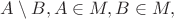 $A\setminus B, A\in M, B\in M, $