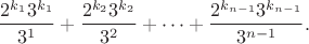 $$\frac{2^{k_1}3^{k_1}}{3^1}+\frac{2^{k_2}3^{k_2}}{3^2}+\cdots+\frac{2^{k_{n-1}}3^{k_{n-1}}}{3^{n-1}}.$$