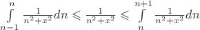 $\int\limits_{n-1}^{n} \frac{1}{n^2 + x^2} dn \leqslant \frac{1}{n^2 + x^2} \leqslant \int\limits_n^{n + 1} \frac{1}{n^2 + x^2} dn$