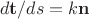 $$d\bold{t}/ds=k\bold{n}$$