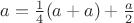 $a=\frac 1 4 (a+a)+\frac a 2$