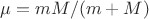 $\mu=mM/(m+M)$